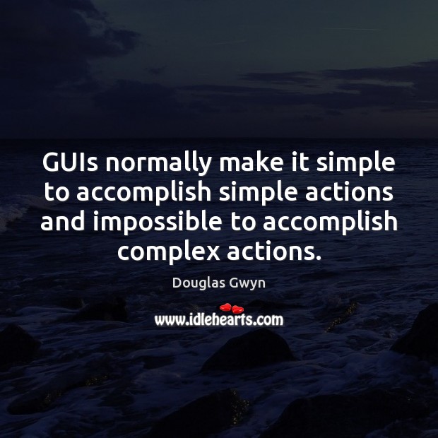 GUIs normally make it simple to accomplish simple actions and impossible to Douglas Gwyn Picture Quote