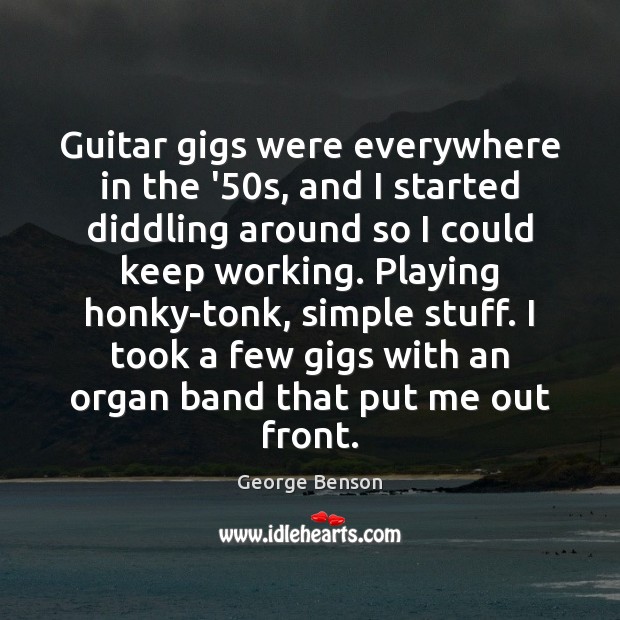 Guitar gigs were everywhere in the ’50s, and I started diddling Image