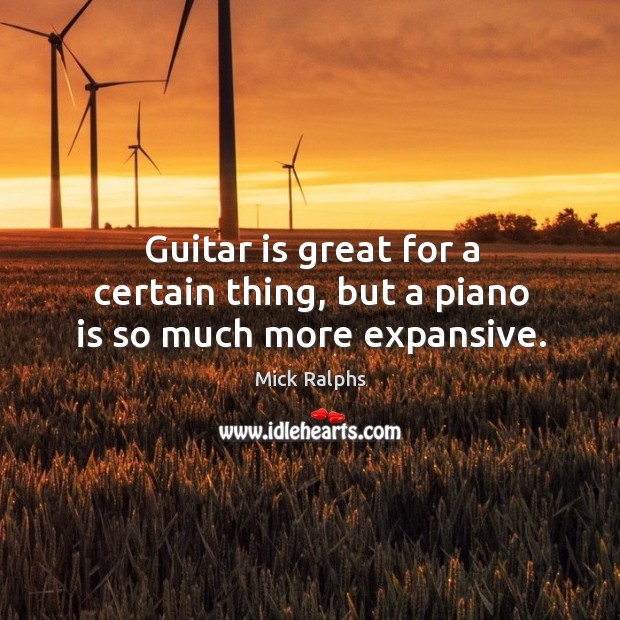 Guitar is great for a certain thing, but a piano is so much more expansive. Mick Ralphs Picture Quote