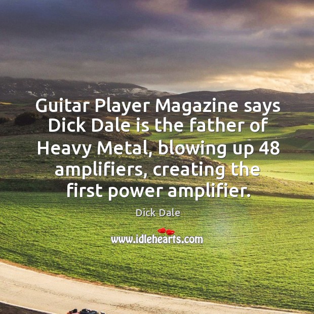 Guitar player magazine says dick dale is the father of heavy metal, blowing up 48 amplifiers Dick Dale Picture Quote