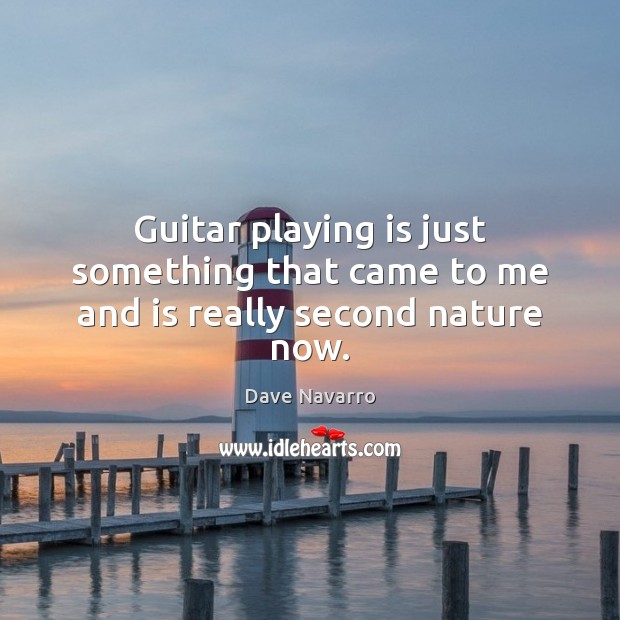 Guitar playing is just something that came to me and is really second nature now. Dave Navarro Picture Quote