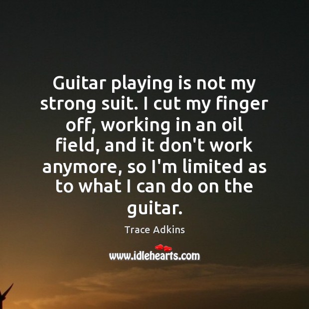 Guitar playing is not my strong suit. I cut my finger off, Trace Adkins Picture Quote