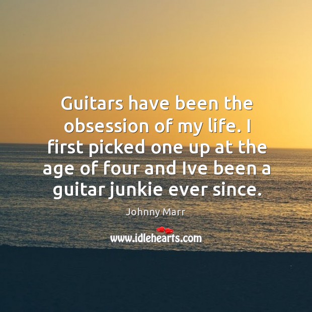 Guitars have been the obsession of my life. I first picked one Johnny Marr Picture Quote