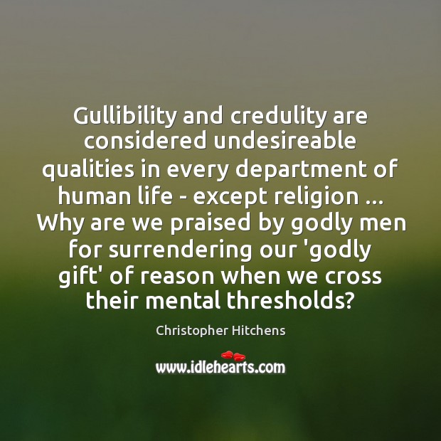 Gullibility and credulity are considered undesireable qualities in every department of human Image