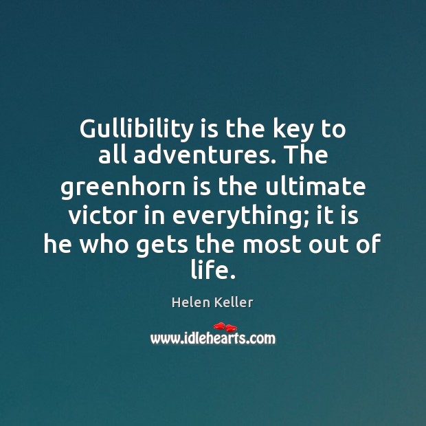 Gullibility is the key to all adventures. The greenhorn is the ultimate Helen Keller Picture Quote