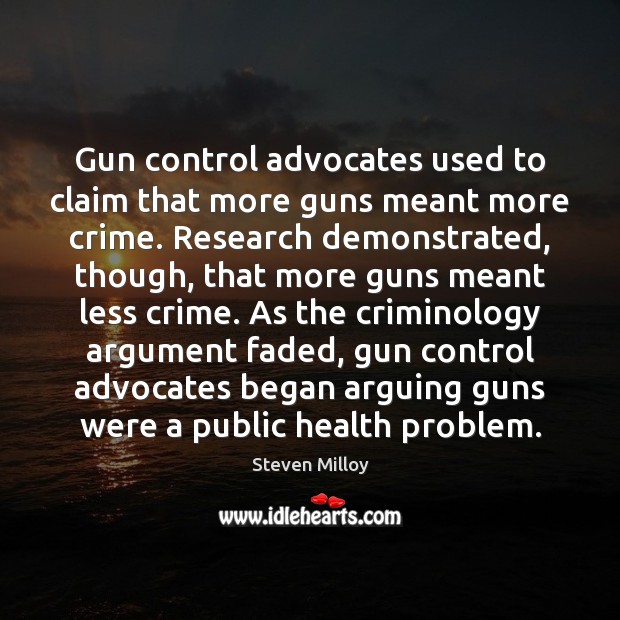 Gun control advocates used to claim that more guns meant more crime. Steven Milloy Picture Quote
