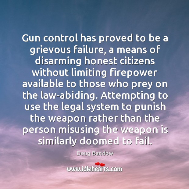 Gun control has proved to be a grievous failure, a means of Image