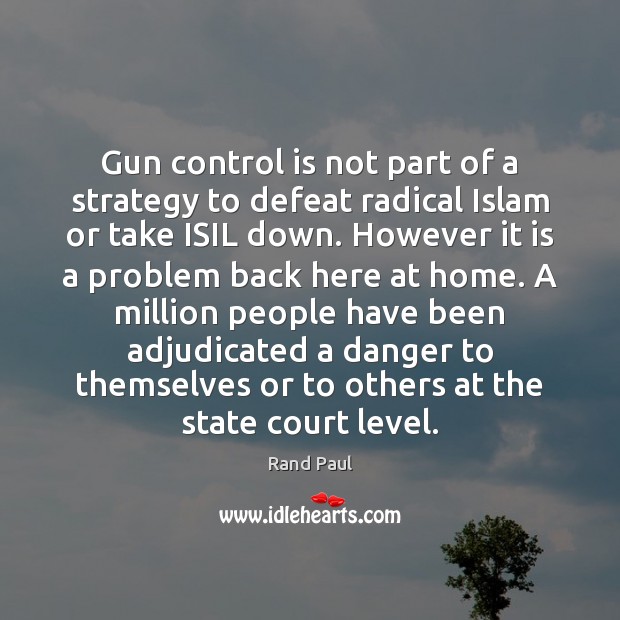 Gun control is not part of a strategy to defeat radical Islam Rand Paul Picture Quote