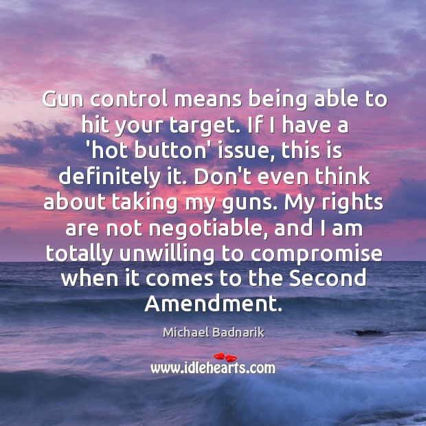 Gun control means being able to hit your target. If I have Michael Badnarik Picture Quote