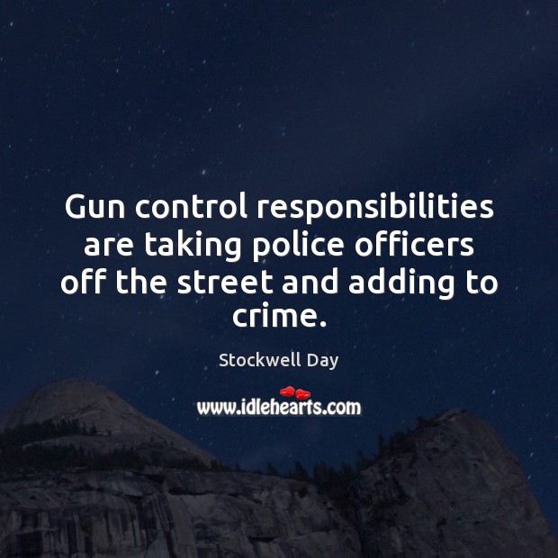 Gun control responsibilities are taking police officers off the street and adding Stockwell Day Picture Quote