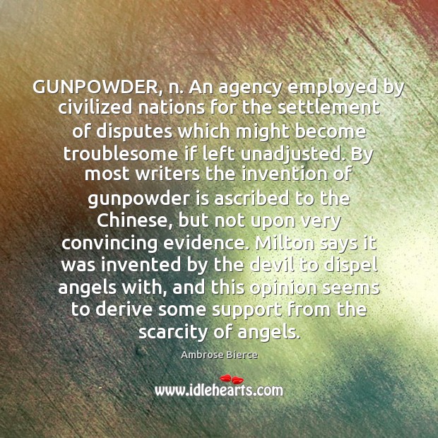 GUNPOWDER, n. An agency employed by civilized nations for the settlement of Image
