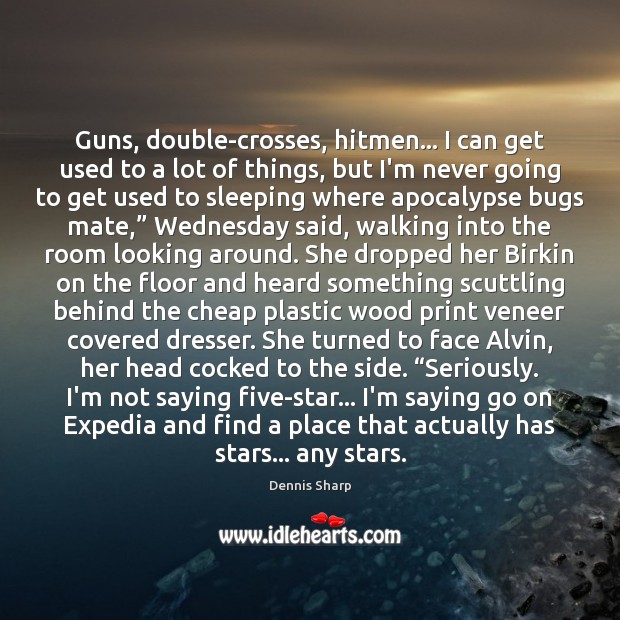 Guns, double-crosses, hitmen… I can get used to a lot of things, Dennis Sharp Picture Quote