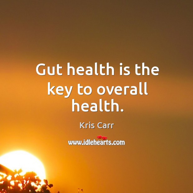 Gut health is the key to overall health. Kris Carr Picture Quote