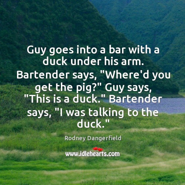 Guy goes into a bar with a duck under his arm. Bartender Image