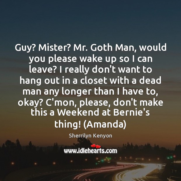 Guy? Mister? Mr. Goth Man, would you please wake up so I Sherrilyn Kenyon Picture Quote