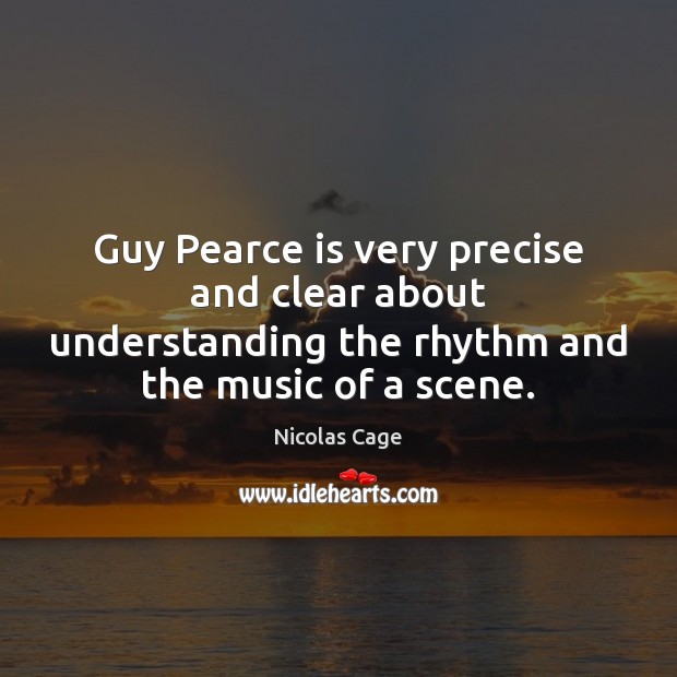Guy Pearce is very precise and clear about understanding the rhythm and Nicolas Cage Picture Quote