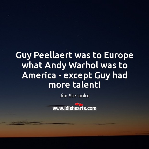 Guy Peellaert was to Europe what Andy Warhol was to America – except Guy had more talent! Jim Steranko Picture Quote