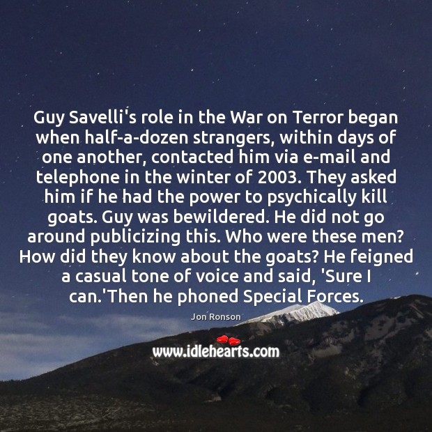 Guy Savelli’s role in the War on Terror began when half-a-dozen strangers, Jon Ronson Picture Quote
