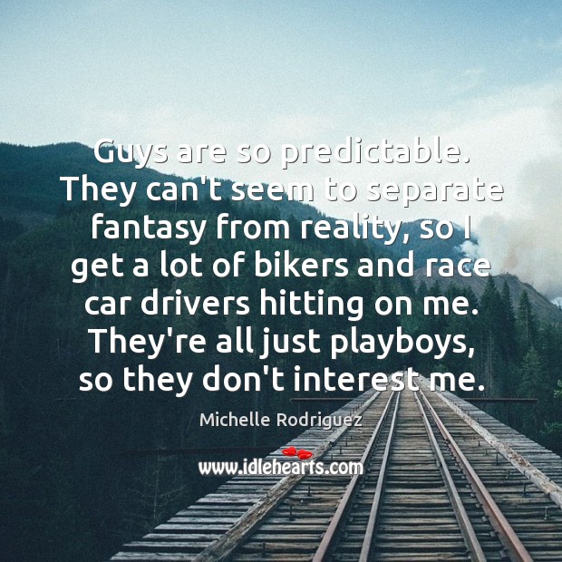 Guys are so predictable. They can’t seem to separate fantasy from reality, Michelle Rodriguez Picture Quote