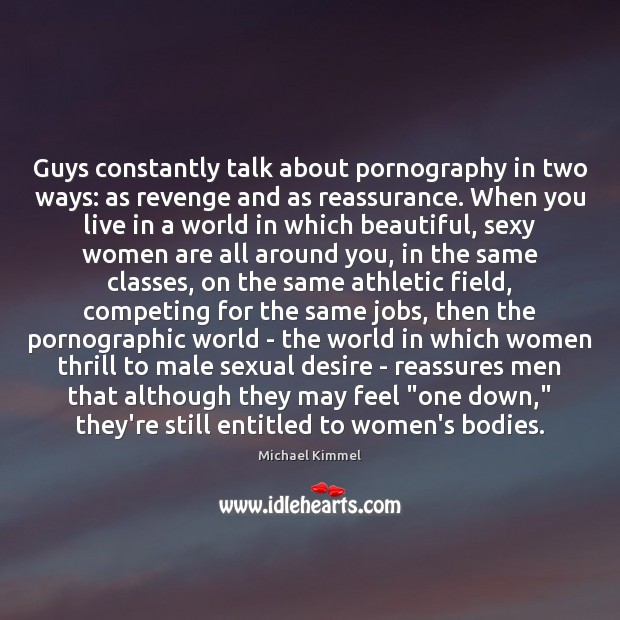 Guys constantly talk about pornography in two ways: as revenge and as Image