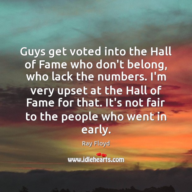 Guys get voted into the Hall of Fame who don’t belong, who Ray Floyd Picture Quote