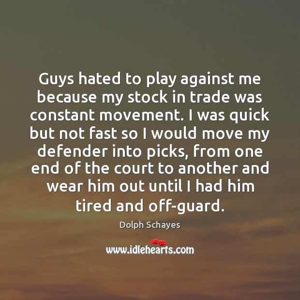 Guys hated to play against me because my stock in trade was Dolph Schayes Picture Quote