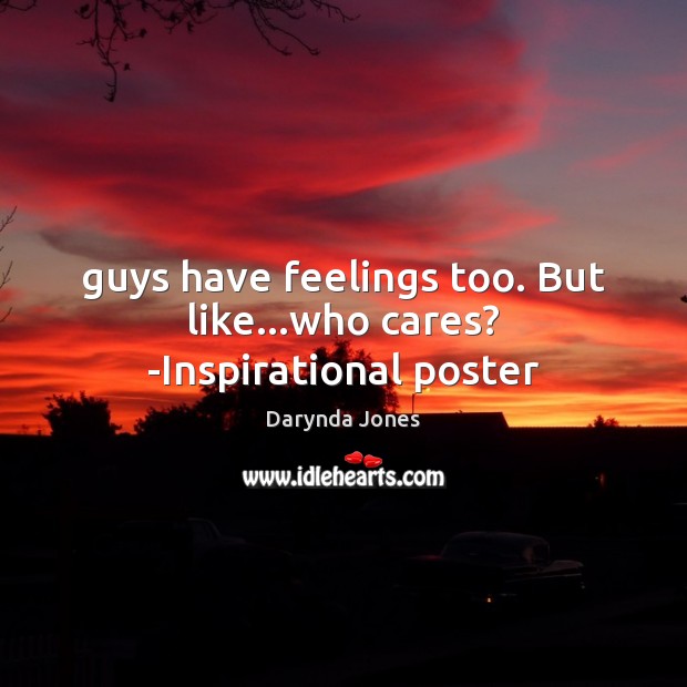 Guys have feelings too. But like…who cares? -Inspirational poster Darynda Jones Picture Quote