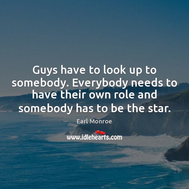 Guys have to look up to somebody. Everybody needs to have their Image