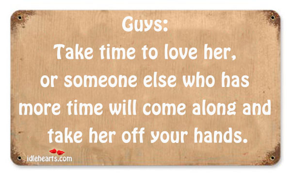 Guys: take time to love her, or someone. Image