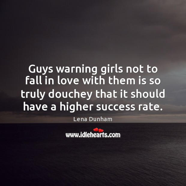 Guys warning girls not to fall in love with them is so Lena Dunham Picture Quote
