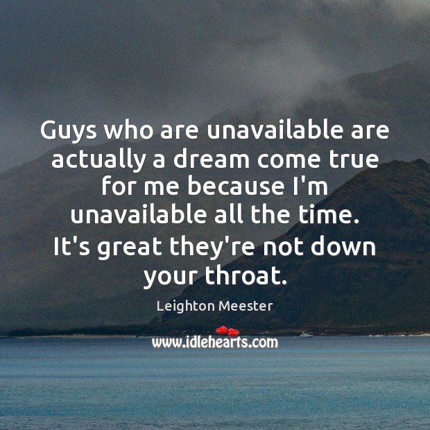 Guys who are unavailable are actually a dream come true for me Image