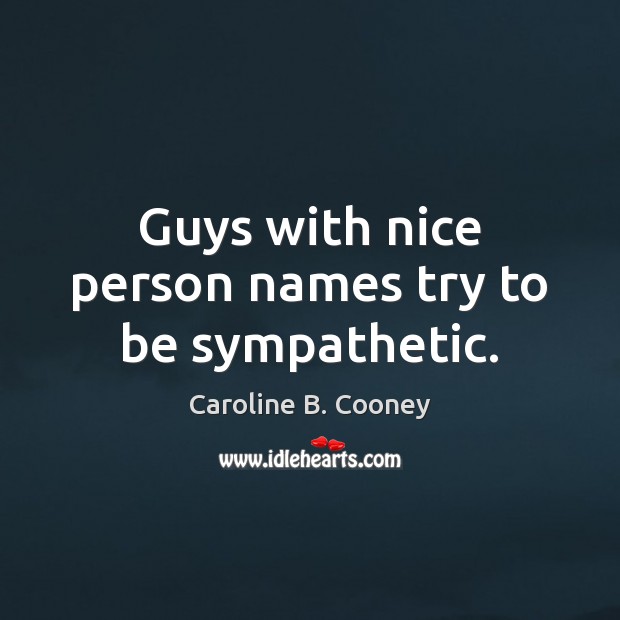 Guys with nice person names try to be sympathetic. Caroline B. Cooney Picture Quote