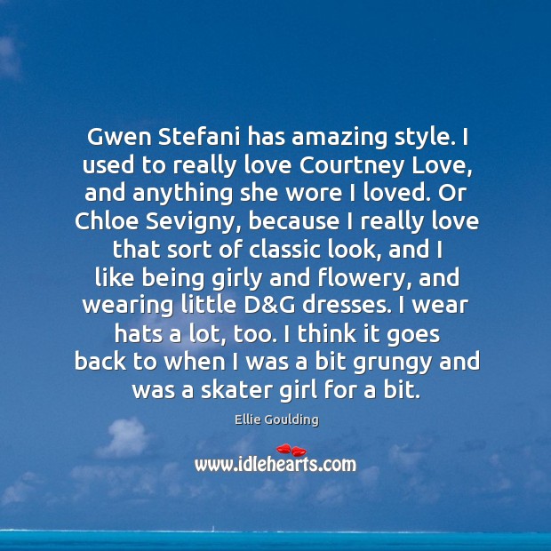 Gwen Stefani has amazing style. I used to really love Courtney Love, Ellie Goulding Picture Quote