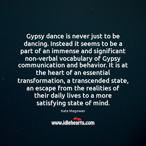 Gypsy dance is never just to be dancing. Instead it seems to Kate Magowan Picture Quote