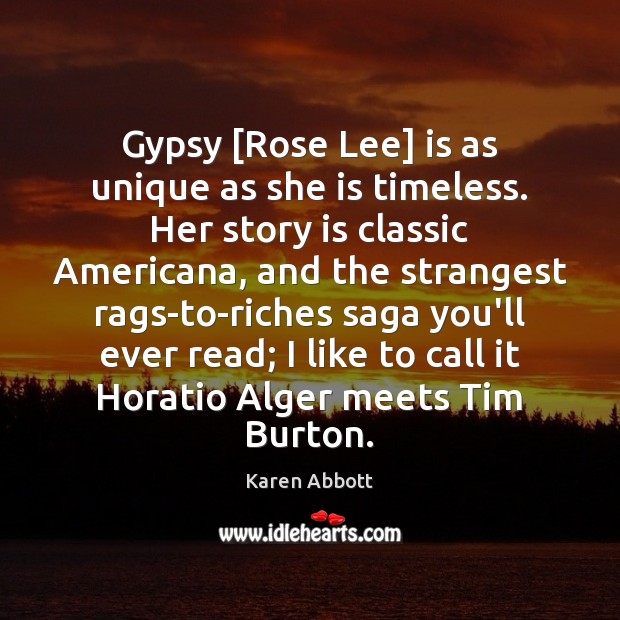 Gypsy [Rose Lee] is as unique as she is timeless. Her story Karen Abbott Picture Quote