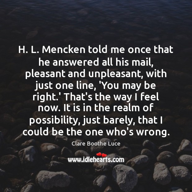 H. L. Mencken told me once that he answered all his mail, Clare Boothe Luce Picture Quote