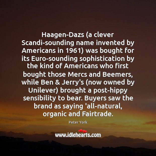 Haagen-Dazs (a clever Scandi-sounding name invented by Americans in 1961) was bought for Peter York Picture Quote