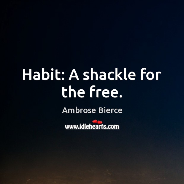 Habit: A shackle for the free. Ambrose Bierce Picture Quote