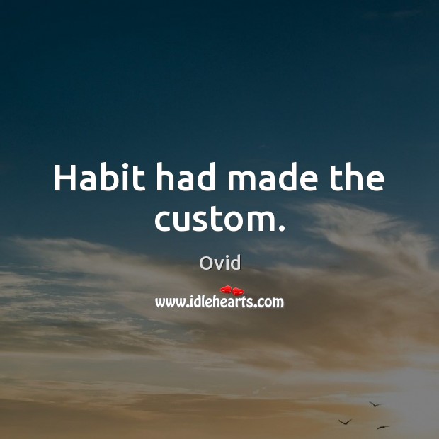 Habit had made the custom. Ovid Picture Quote