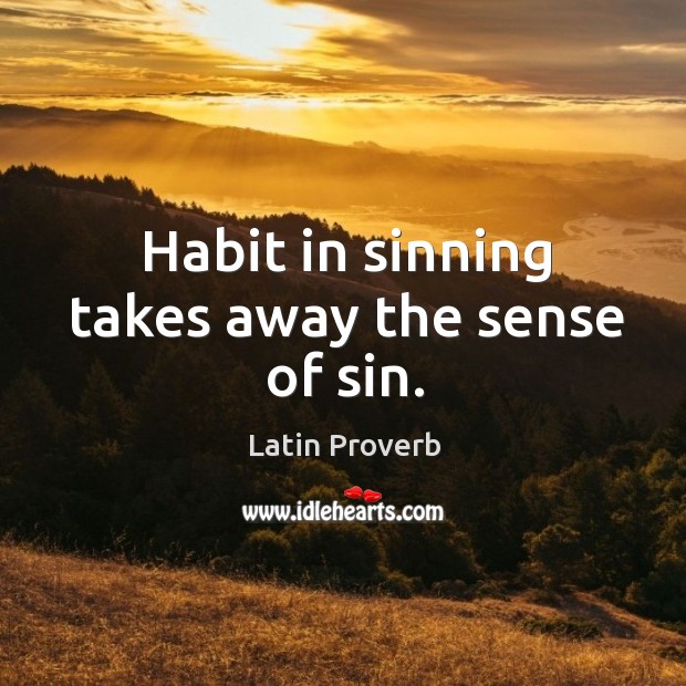 Habit in sinning takes away the sense of sin. Image