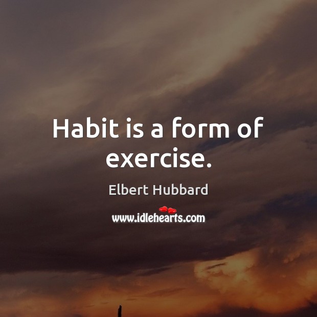 Habit is a form of exercise. Exercise Quotes Image