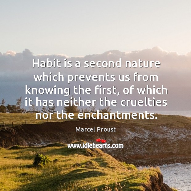 Habit is a second nature which prevents us from knowing the first Marcel Proust Picture Quote