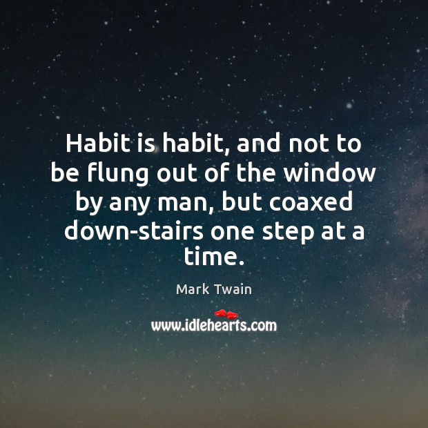 Habit is habit, and not to be flung out of the window Mark Twain Picture Quote
