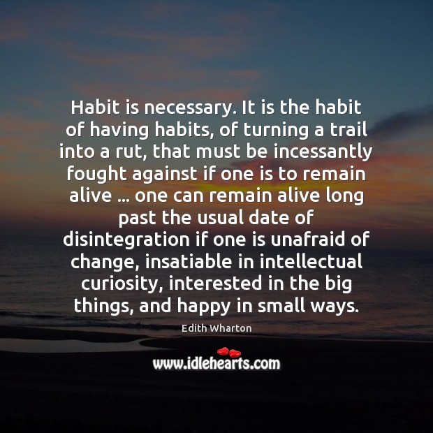 Habit is necessary. It is the habit of having habits, of turning Edith Wharton Picture Quote