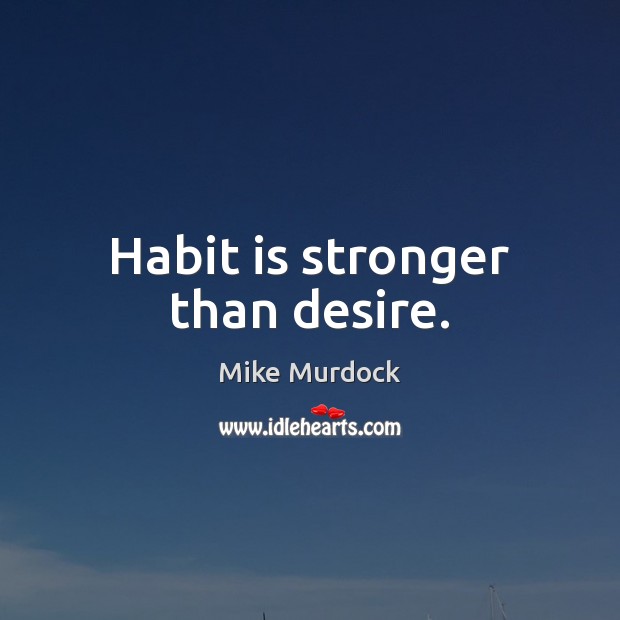 Habit is stronger than desire. Mike Murdock Picture Quote