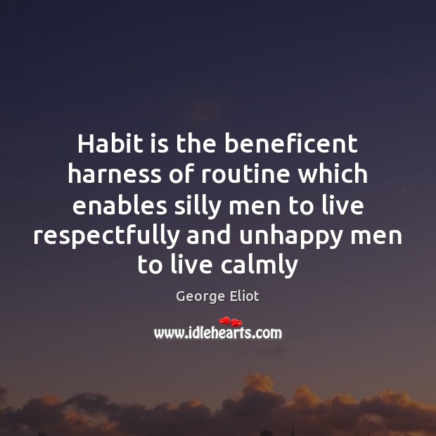 Habit is the beneficent harness of routine which enables silly men to George Eliot Picture Quote