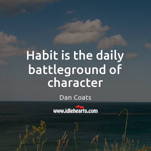 Habit is the daily battleground of character Dan Coats Picture Quote