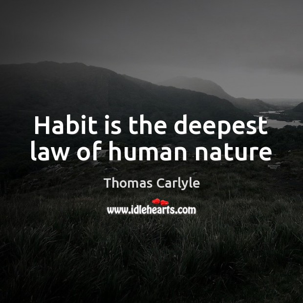 Habit is the deepest law of human nature Thomas Carlyle Picture Quote