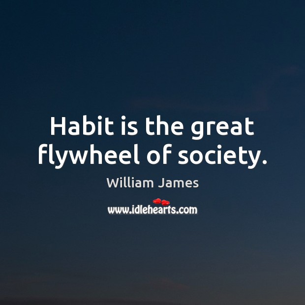 Habit is the great flywheel of society. William James Picture Quote
