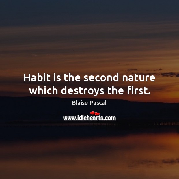 Habit is the second nature which destroys the first. Blaise Pascal Picture Quote